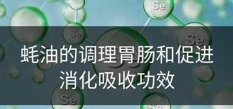 蚝油的调理胃肠和促进消化吸收功效